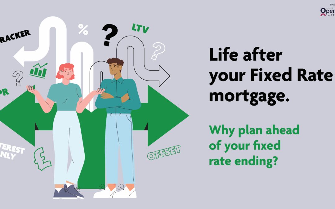 Life after your Fixed Rate mortgage: Why plan ahead of your fixed rate ending?